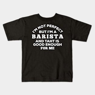 I'm Not Perfect But I'm A Barista And That Is Good Enough For Me Kids T-Shirt